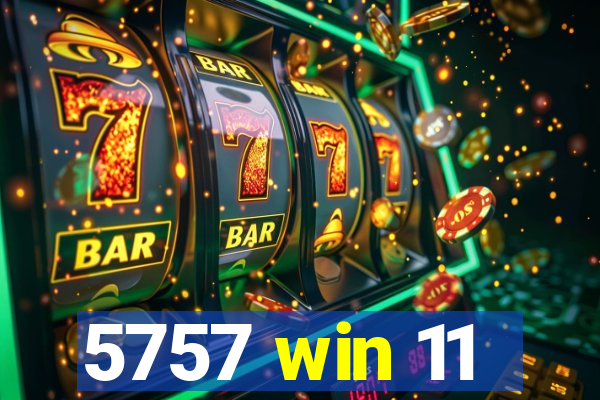 5757 win 11